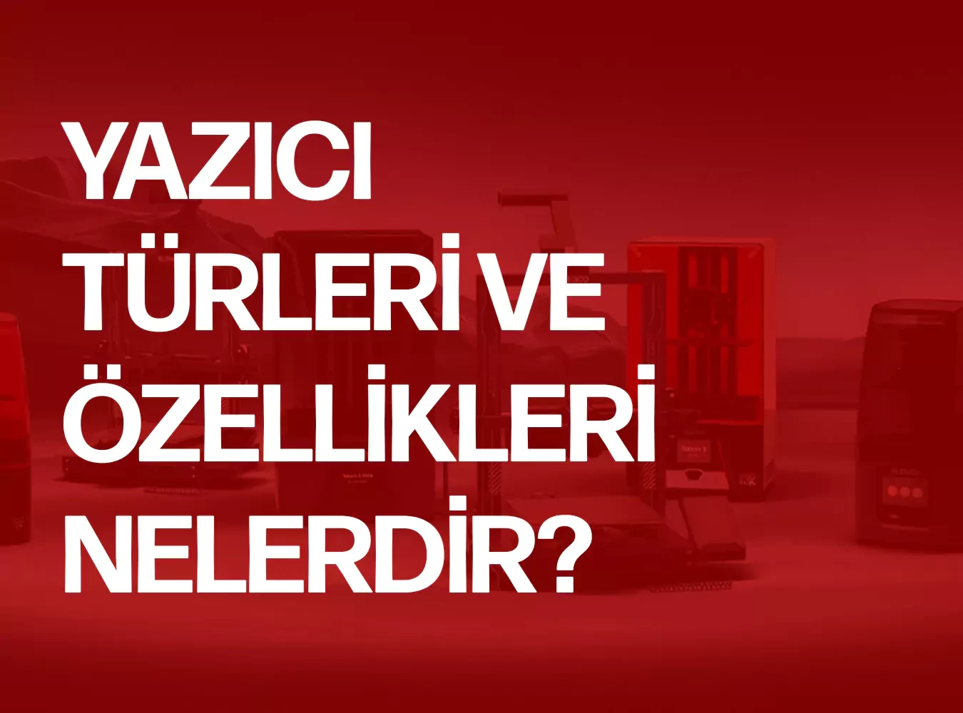 Yazıcı Türleri ve Özellikleri Nelerdir?
