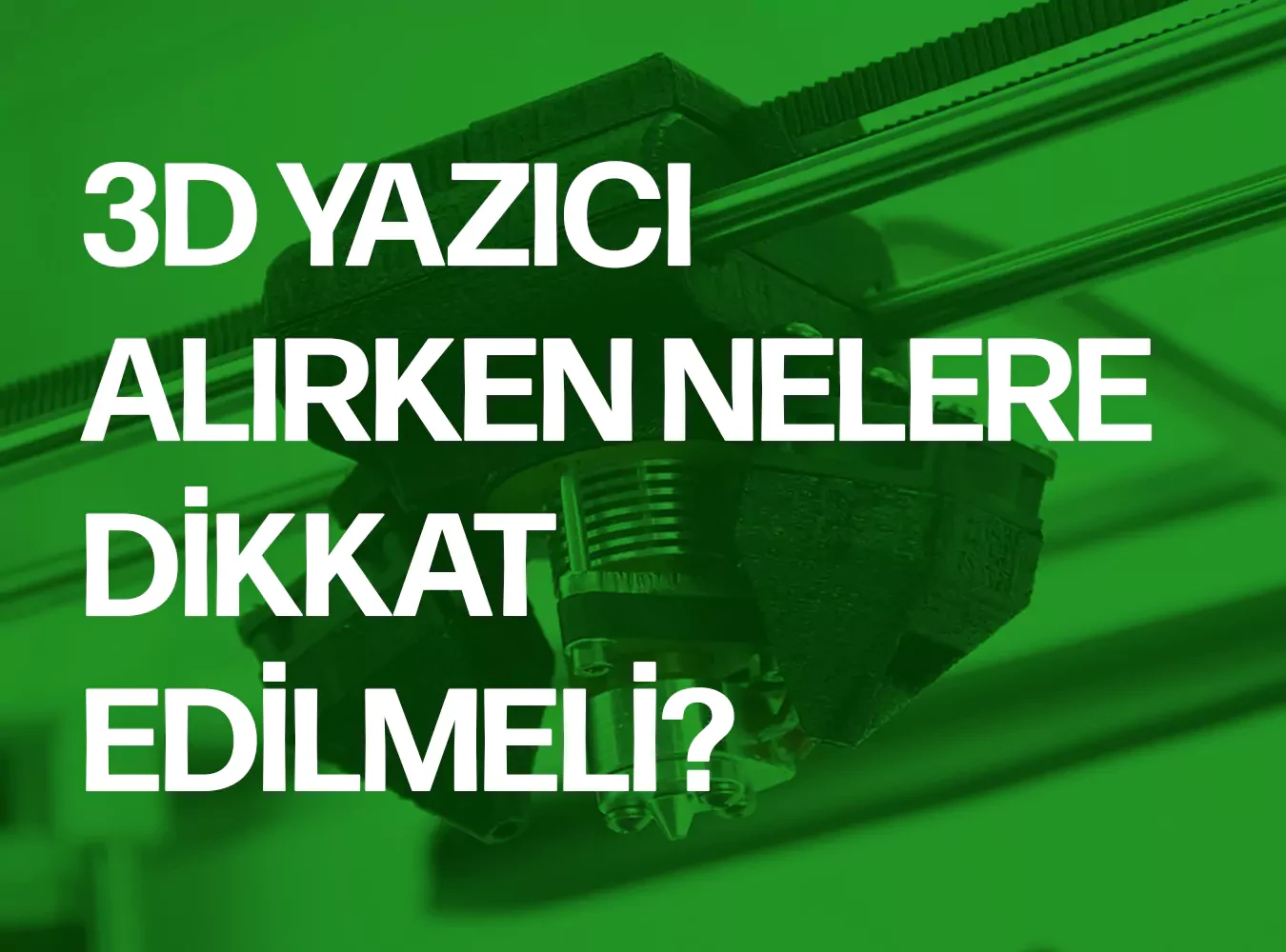 3D Yazıcı Alırken Nelere Dikkat Edilmeli?